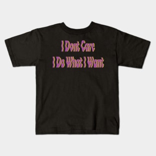 i don't care i do what i want Kids T-Shirt